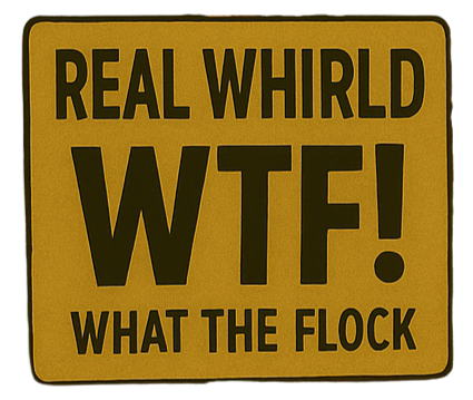 Yellow sign: REAL WHIRLD WTF! WHAT THE FLOCK