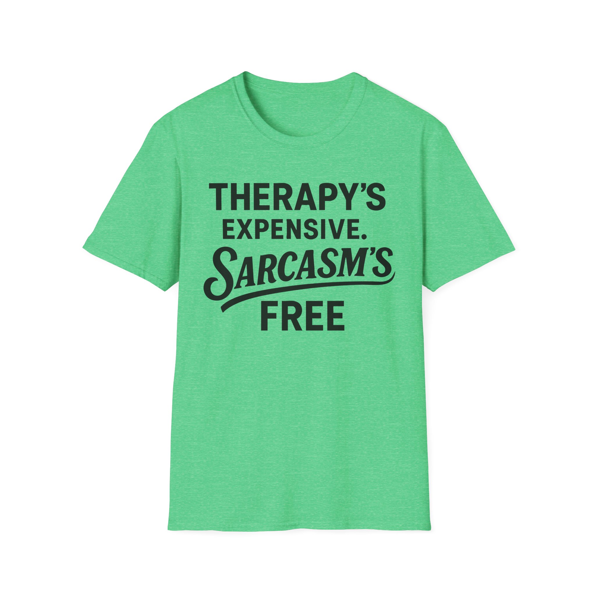 Green tee with "Therapy's expensive. Sarcasm's free